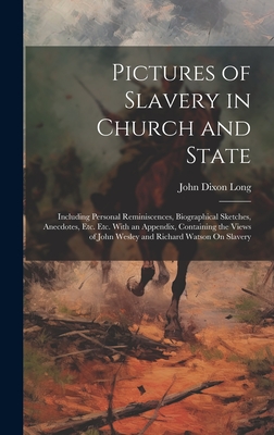 Pictures of Slavery in Church and State: Including Personal Reminiscences, Biographical Sketches, Anecdotes, Etc. Etc. With an Appendix, Containing the Views of John Wesley and Richard Watson On Slavery - Long, John Dixon