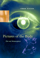 Pictures of the Body: Pain & Metamorphosis - Elkins, James