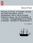 Pictures of Travel: In Sweden, Among the Hartz Mountains and in Switzerland, with a Visit at Charles Dickens's House (1871)