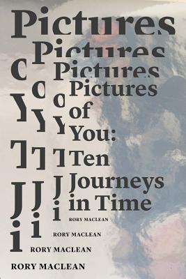 Pictures of You: Ten Journeys in Time - MacLean, Rory (Text by)