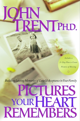 Pictures Your Heart Remembers: Building Lasting Memories of Love & Acceptance in Your Family - Trent, John