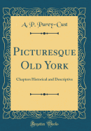 Picturesque Old York: Chapters Historical and Descriptive (Classic Reprint)