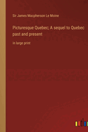 Picturesque Quebec; A sequel to Quebec past and present: in large print