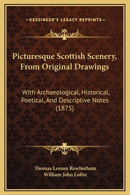 Picturesque Scottish Scenery, from Original Drawings: With Archaeological, Historical, Poetical, and Descriptive Notes (1875) - Rowbotham, Thomas Leeson, and Loftie, William John (Editor)