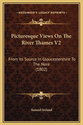 Picturesque Views on the River Thames V2: From Its Source in Gloucestershire to the Nore (1802) - Ireland, Samuel