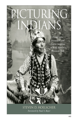 Picturing Indians: Photographic Encounters and Tourist Fantasies in H. H. Bennett's Wisconsin Dells - Hoelscher, Steven D, and Boyer, Paul S (Foreword by)