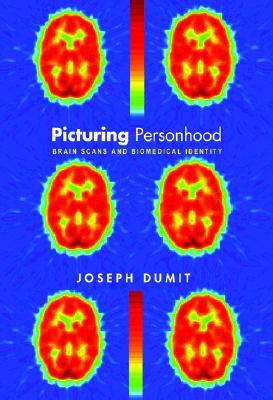 Picturing Personhood: Brain Scans and Biomedical Identity - Dumit, Joseph