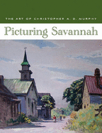 Picturing Savannah: The Art of Christopher A. D. Murphy
