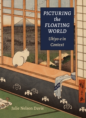 Picturing the Floating World: Ukiyo-E in Context - Davis, Julie Nelson