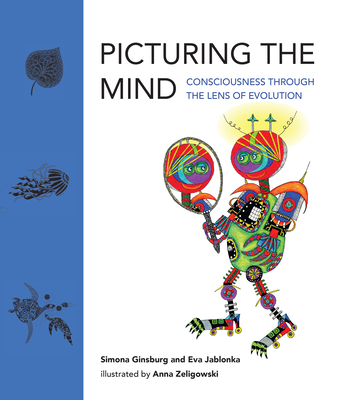 Picturing the Mind: Consciousness Through the Lens of Evolution - Ginsburg, Simona, and Jablonka, Eva