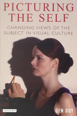 Picturing the Self: Changing Views of the Subject in Visual Culture - Doy, Gen