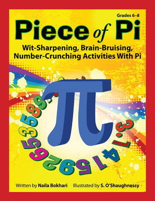 Piece of Pi: Wit-Sharpening, Brain-Bruising, Number-Crunching Activities with Pi (Grades 6-8) - Bokari, Naila