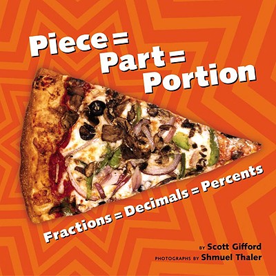 Piece = Part = Portion: Fractions = Decimals = Percents - Gifford, Scott, and Thaler, Shmuel (Photographer)