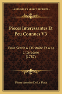 Pieces Interessantes Et Peu Connues V3: Pour Servir A L'Histoire Et A La Litterature (1787)