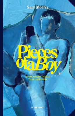 Pieces Of A Boy: A Few Queer Things That Happened - Morris, Sam
