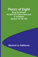 Pieces of Eight;Being the Authentic Narrative of a Treasure Discovered in the Bahama Islands in the Year 1903