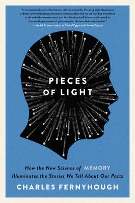 Pieces of Light: How the New Science of Memory Illuminates the Stories We Tell about Our Pasts - Fernyhough, Charles