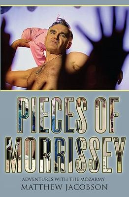 Pieces of Morrissey: Adventures with the Mozarmy - Jacobson, Matthew