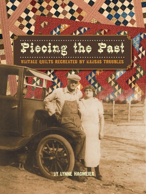 Piecing the Past: Vintage Quilts Recreated by Kansas Troubles - Hagmeier, Lynne