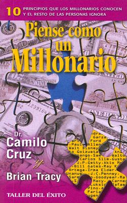 Piense Como un Millonario: 10 Principios Que los Millonarios Conocen y el Resto de las Personas Ignora - Cruz, Camilo, and Tracy, Brian