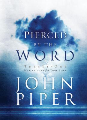 Pierced by the Word: Thirty-One Meditations for Your Soul - Piper, John