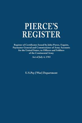 Pierce's Register. Register of Certificates by Joh Pierce, Esquire, Paymaster General and Commissioner of Army Accounts for the United States, to Offi - U S War Department