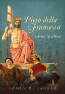 Piero Della Francesca: Artist & Man