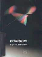 Piero Fogliati: The Poet of Light - Masini, Lara-Vinca, and Vescovo, Marisa (Contributions by), and Bianucci, Piero (Text by), and Fogliati, Paulo (Text by), and...