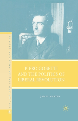 Piero Gobetti and the Politics of Liberal Revolution - Martin, J