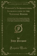 Pierpont's Introduction; Introduction to the National Reader: A Selection of Easy Lessons, Designed to Fill the Same Place in the Common Schools of the United States That Is Held by Murray's Introduction, and the Compilations of Guy, Mylius, and Pinnock,