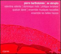 Pierre Bartholome: Ex abrupto - Bernard Pierreuse (flute); Dominique Mols (soprano); Ensemble Musiques Nouvelles; Eric Speller (horn);...