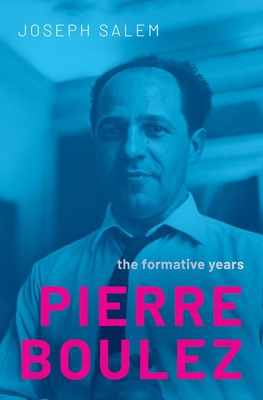 Pierre Boulez: The Formative Years - Salem, Joseph