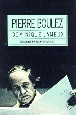 Pierre Boulez - Jameux, Dominiqu (Translated by), and Bradshaw, Susan (Translated by)