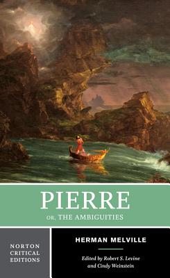 Pierre Or, the Ambiguities: A Norton Critical Edition - Melville, Herman, and Levine, Robert S, Professor (Editor), and Weinstein, Cindy (Editor)