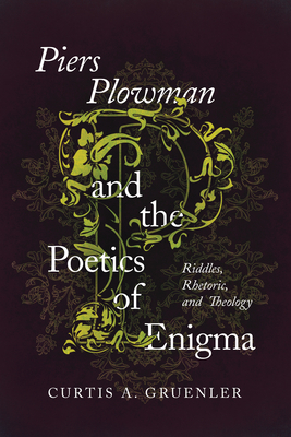 Piers Plowman and the Poetics of Enigma: Riddles, Rhetoric, and Theology - Gruenler, Curtis A