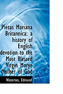 Pietas Mariana Britannica: a History of English Devotion to the Most Blessed Virgin Marye Mother of