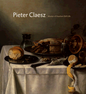 Pieter Claesz: Master of Haarlem Still Life - Biesboer, Pieter, and Brunner-Bulst, Martina, and Gregory, Henry D