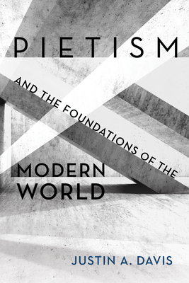 Pietism and the Foundations of the Modern World - Davis, Justin A