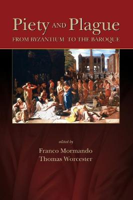 Piety and Plague: From Byzantium to the Baroque - Mormando, Franco (Editor), and Worcester, Thomas (Editor)