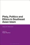 Piety, Politics, and Everyday Ethics in Southeast Asian Islam: Beautiful Behavior
