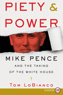 Piety & Power: Mike Pence and the Taking of the White House [Large Print]