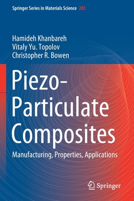 Piezo-Particulate Composites: Manufacturing, Properties, Applications - Khanbareh, Hamideh, and Topolov, Vitaly Yu, and Bowen, Christopher R