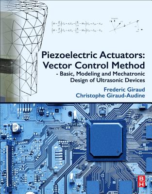 Piezoelectric Actuators: Vector Control Method: Basic, Modeling and Mechatronic Design of Ultrasonic Devices - Giraud, Frederic, and Giraud-Audine, Christophe