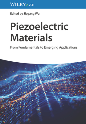 Piezoelectric Materials: From Fundamentals to Emerging Applications - Wu, Jiagang (Editor)