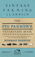 Pig Farmer's Veterinary Book - A Complete Guide to the Farm Treatment and Control of Pig Diseases