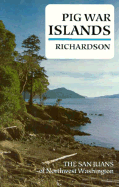 Pig War Islands: The San Juans of Northwest Washington - Richardson, David B