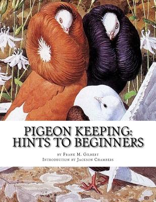 Pigeon Keeping: Hints to Beginners - Gilbert, Frank M