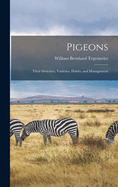 Pigeons: Their Structure, Varieties, Habits, and Management