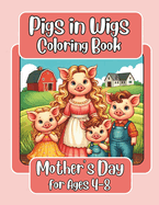 Pigs in Wigs Mother's Day Coloring Book for Ages 4-8: Mother and Child Farm Animals with Fabulous Hair, Creative Coloring Fun for Children featuring Pigs, Dogs, Cats, Cows, Sheep, and more!