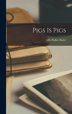 Pigs is Pigs - Butler, Ellis Parker